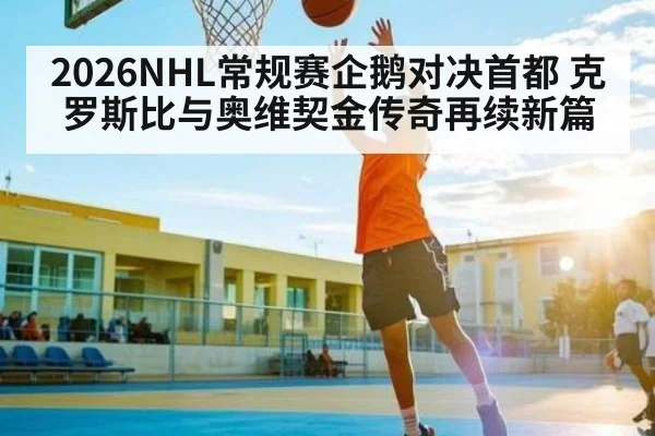 2026NHL常规赛企鹅对决首都 克罗斯比与奥维契金传奇再续新篇